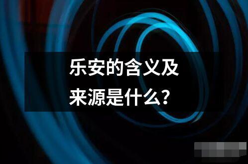 乐安的含义及来源是什么？