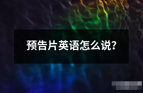 预告片英语怎么说？