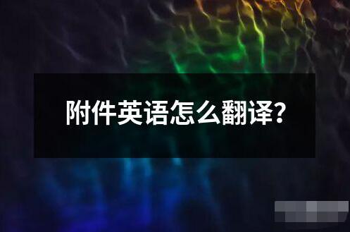 附件英语怎么翻译？