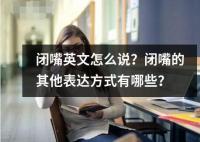 闭嘴英文怎么说？闭嘴的其他表达方式有哪些？