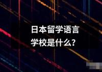 日本留学语言学校是什么？