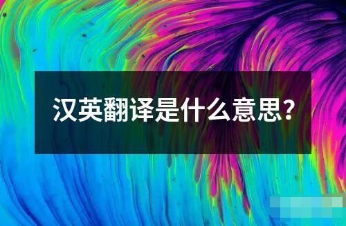 汉英翻译是什么意思？